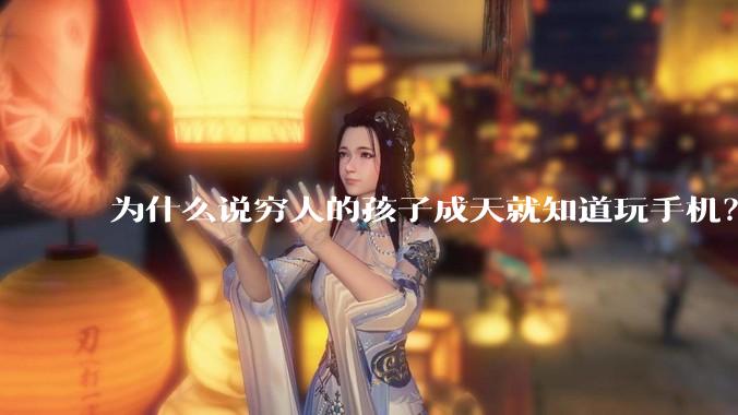 为什么说穷人的孩子成天就知道玩手机？