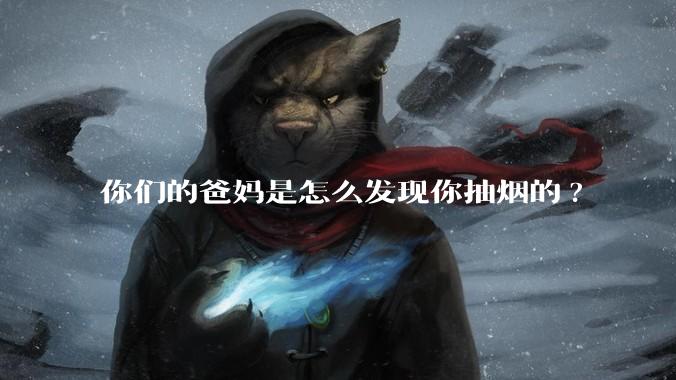 你们的爸妈是怎么发现你抽烟的?